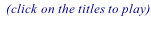 (click on the titles to play)
